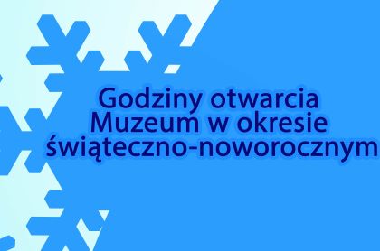Link: Godziny otwarcia Muzeum w okresie świąteczno-noworocznym.