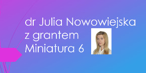 Link: Dr. Julia Maria Nowowiejska won a grant in the MINIATURA 6 competition